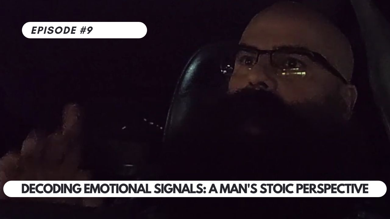 Episode #9 – Decoding Emotional Signals: A Man’s Stoic Perspective