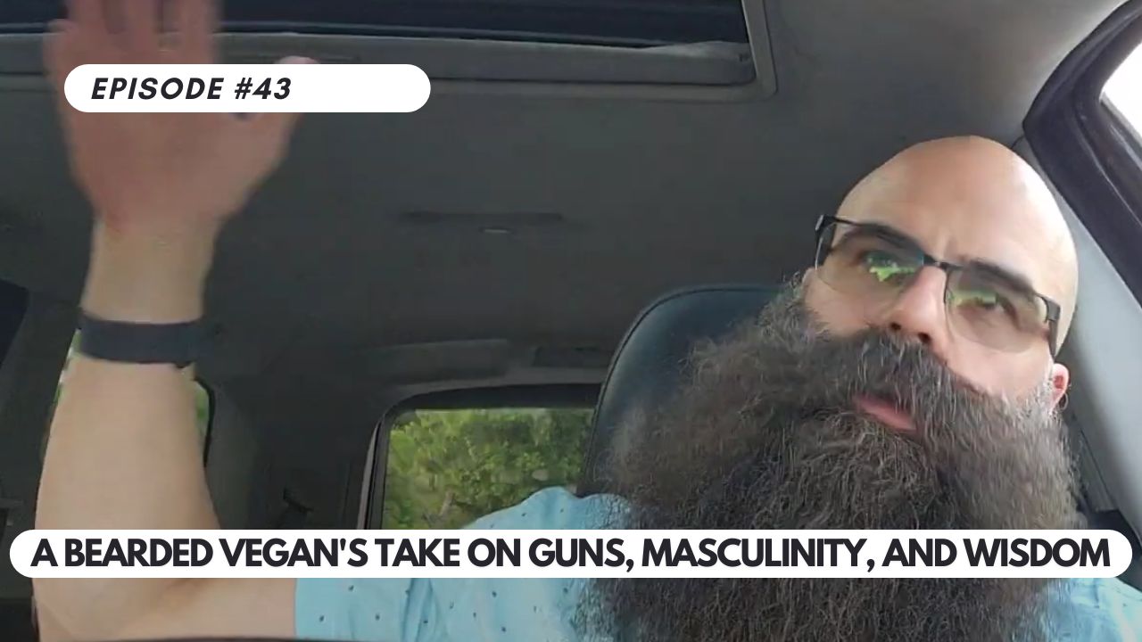 Episode #43 – Challenging Stereotypes: A Bearded Vegan’s Take on Guns, Masculinity, and Wisdom