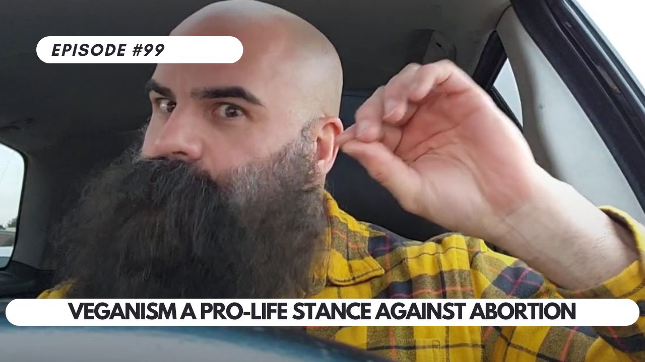 Episode #99 – Veganism a Pro-Life Stance Against Abortion | Ep 99