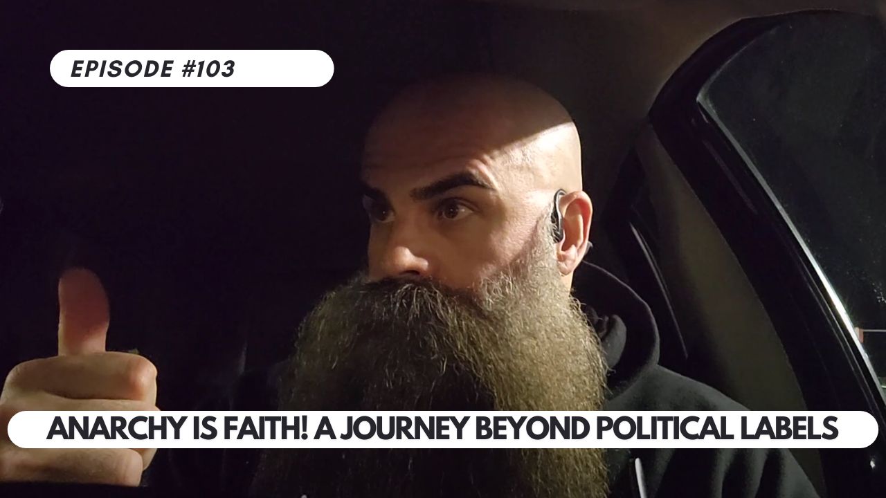 Episode #103 – Anarchy is Faith: A Journey Beyond Political Labels