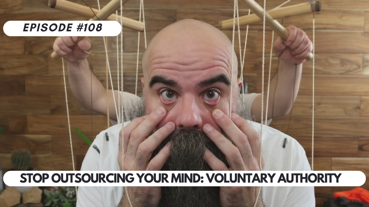 Episode #108 – Stop Outsourcing Your Mind: Voluntary Authority